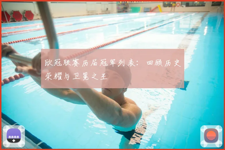 欧冠联赛历届冠军列表：回顾历史荣耀与卫冕之王